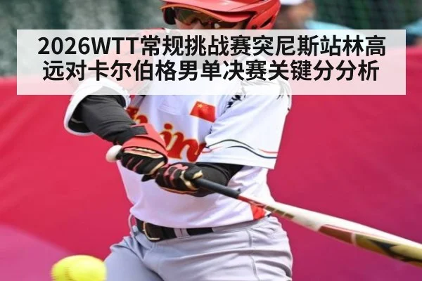 2026WTT常规挑战赛突尼斯站林高远对卡尔伯格男单决赛关键分分析